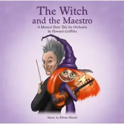 Cover - Howard Griffiths - The Witch and the Maestro - A Musical Fairy Tale for Orchestra by Howard Griffiths