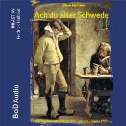 Cover - Göran Mellblom - Frihetstidens krig - Sverige-Finlands franska krig mot preussarna 1757 - 62 - Bok 3 - Ach du alter Schwede!
