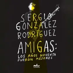 Cover - Sergio González Rodríguez - Amigas: Los años noventa fueron mejores