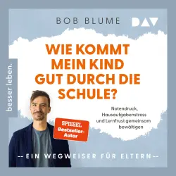 Cover - Bob Blume - Wie kommt mein Kind gut durch die Schule? Notendruck, Hausaufgabenstress und Lernfrust gemeinsam bewältigen - ein Wegweiser für Eltern