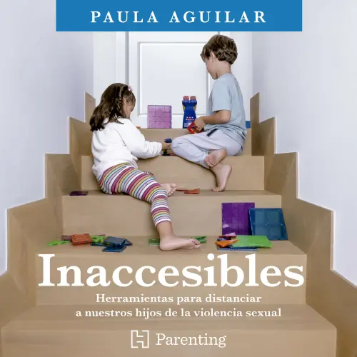 Cover - Paula Aguilar - Inaccesibles - Herramientas para distanciar a nuestros hijos de la violencia sexual