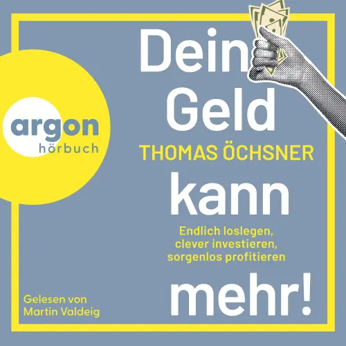Cover - Thomas Öchsner - Dein Geld kann mehr! - Endlich loslegen, clever investieren, sorgenlos profitieren