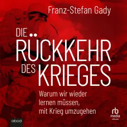 Cover - Franz-Stefan Gady - Die Rückkehr des Krieges - Warum wir wieder lernen müssen, mit Krieg umzugehen