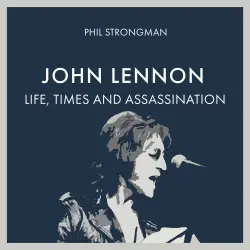 Cover - Phil Strongman - John Lennon - Life, Times and Assassination