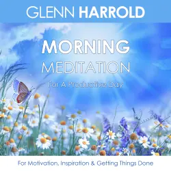 Cover - Glenn Harrold - Morning Meditation For A Productive Day - For Motivation, Inspiration & Getting Things Done