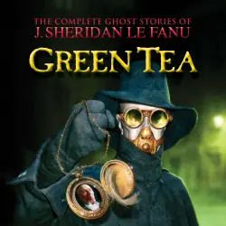 Cover - J. Sheridan Le Fanu - The Complete Ghost Stories of J. Sheridan Le Fanu - Vol. 3 of 30 - Green Tea