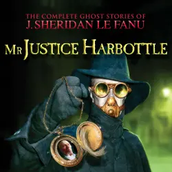 Cover - J. Sheridan Le Fanu - The Complete Ghost Stories of J. Sheridan Le Fanu - Vol. 1 of 30 - Mr Justice Harbottle