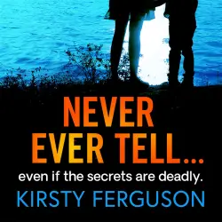 Cover - Kirsty Ferguson - Never Ever Tell - An unforgettable page-turner that you won't be able to put down