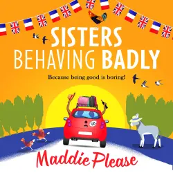 Cover - Maddie Please - Sisters Behaving Badly - The perfect uplifting read from the bestselling author of The Old Ducks' Club