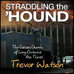 Cover - Trevor Watson - Straddling the Hound - The Curious Charms of Long-Distance Bus Travel