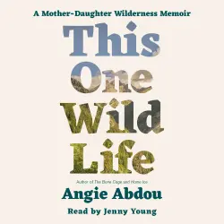 Cover - Angie Abdou - This One Wild Life - A Mother Daughter Wilderness Memoir