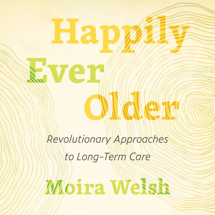 Cover von Moira Welsh - Happily Ever Older - Revolutionary Approaches to Long Term Care