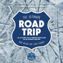 Cover - Mike Wilson - The Ultimate Road Trip - All 89 Games with the Toronto Maple Leafs and the Ultimate Leafs Fan