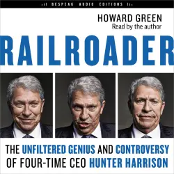 Cover - Howard Green - Railroader - The Unfiltered Genius and Controversy of Four-Time CEO Hunter Harrison