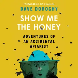 Cover - Dave Doroghy - Show Me the Honey - Adventures of an Accidental Apiarist