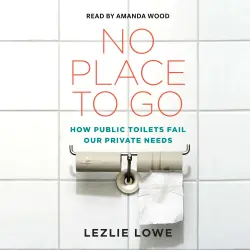 Cover - Lezlie Lowe - No Place To Go - How Public Toilets Fail Our Private Needs