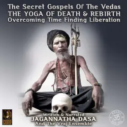 Cover - Jagannatha Dasa And The Vraj Ensemble - The Secret Gospels Of The Vedas - The Yoga Of Death & Rebirth Overcoming Time Finding Liberation