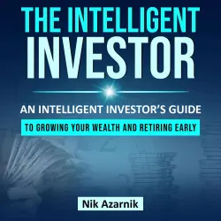 Cover - Nik Azarnik - The Intelligent Investor - An Intelligent Investors Guide to Growing your Wealth and Retiring Early
