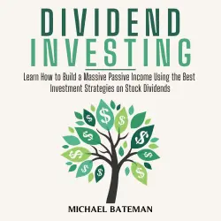 Cover - Michael Bateman - Dividend Investing - Learn How to Build a Massive Passive Income Using the Best Investment Strategies on Stock Dividends