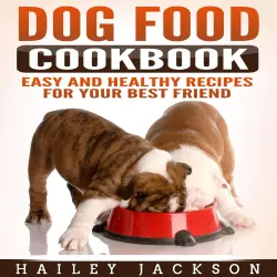 Cover - Hailey Jackson - Dog Food Cookbook - Easy and Healthy Recipes for Your Best Friend