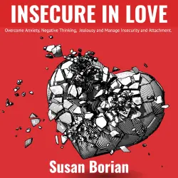 Cover - Susan Borian - Insecure in Love - Overcome Anxiety, Negative Thinking, Jealousy and Manage Insecurity and Attachment