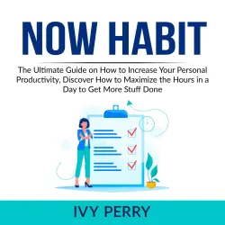 Cover - Ivy Perry - Now Habit - The Ultimate Guide on How to Increase Your Personal Productivity, Discover How to Maximize the Hours in a Day to Get More Stuff Done