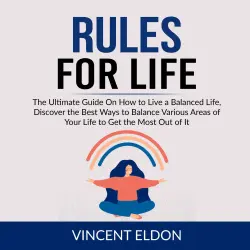 Cover - Vincent Eldon - Rules For Life - The Ultimate Guide On How to Live a Balanced Life, Discover the Best Ways to Balance Various Areas of Your Life to Get the Most Out of It