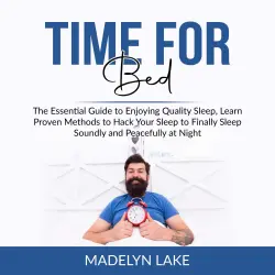 Cover - Madelyn Lake - Time For Bed - The Essential Guide to Enjoying Quality Sleep, Learn Proven Methods to Hack Your Sleep to Finally Sleep Soundly and Peacefully at Night