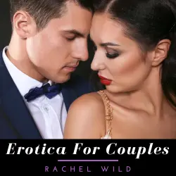 Cover - Rachel Wild - Erotica for couples - A Compilation of Dirty Talking, Tantric Sex Positions and Kama Sutra techniques to Transform Your Sexual Life