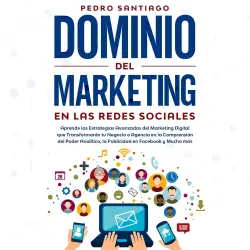 Cover - Pedro Santiago - Dominio del Marketing en las Redes Sociales - Aprende las Estrategias Avanzadas del Marketing Digital que Transformarán tu Negocio o Agencia en la Comprensión del Poder Analítico, la Publicidad en Facebook y Mucho más