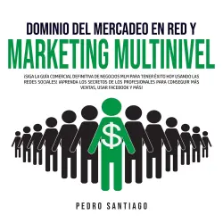Cover - Pedro Santiago - Dominio del Mercadeo en Red y Marketing Multinivel - ¡Siga la Guía Comercial Definitiva de Negocios MLM Para Tener Éxito hoy Usando las Redes Sociales! ¡Aprenda los Secretos de los Profesionales Para Conseguir más Ventas, Usar Facebook y más!