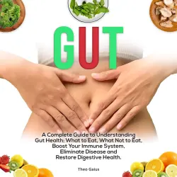 Cover - Theo Gaius - Gut - A Complete Guide to Understanding Gut Health: What To Eat And What Not To Eat, Boost Your Immune System, Eliminate Disease, and Restore Digestive Health.
