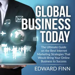Cover - Edward Finn - Global Business Today - The Ultimate Guide on the Best Internet Marketing Strategies That Would Bring Your Online Business to Success