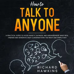 Cover - Richard Hawkins - How to Talk to Anyone - A Practical Guide to Avoid Anxiety, Shyness, and Awkwardness. Make Real Friends and Generate Deep Conversations the Right and Simple Way