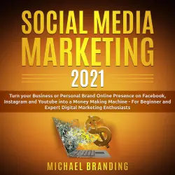 Cover - Michael Branding - Social Media Marketing 2021 - Turn your Business or Personal Brand Online Presence on Facebook, Instagram and Youtube into a Money Making Machine - For Beginner and Expert Digital Marketing Enthusiasts