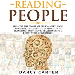 Cover - Darcy Carter - Reading People - Harness the Power Of Personality, Body Language, Influence & Persuasion To Transform Your Work, Relationships, Boost Your Confidence & Read People!