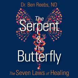 Cover - Dr. Ben Reebs ND - The Serpent and the Butterfly - The Seven Laws of Healing