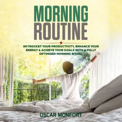 Cover - Oscar Monfort - Morning Routine - Skyrocket Your Productivity, Enhance Your Energy & Achieve Your Goals With A Fully Optimized Morning Ritual