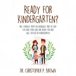 Cover - Dr. Christopher P. Brown - Ready for Kindergarten? - Free Yourself from the Readiness Trap so that You and Your Child are Ready for and Will Succeed in Kindergarten