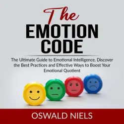 Cover - Oswald Niels - The Emotion Code - The Ultimate Guide to Emotional Intelligence, Discover the Best Practices and Effective Ways to Boost Your Emotional Quotient
