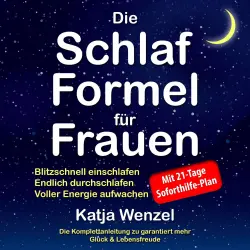 Cover - Katja Wenzel - Die Schlaf-Formel für Frauen - Blitzschnell einschlafen, endlich durchschlafen & voller Energie aufwachen. Die Komplettanleitung zu garantiert mehr Glück & Lebensfreude. Mit 21-Tage Soforthilfe-Plan