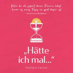 Cover - Stefanie Lorenz - Das Buch zur Selbstfindung: "Hätte ich mal..." - Wie du ab sofort deine Träume lebst, bevor es eines Tages zu spät dafür ist