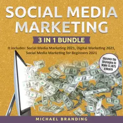 Cover - Michael Branding - Social Media Marketing 3 in 1 Bundle - It includes: Social Media Marketing 2021, Digital Marketing 2021, Social Media Marketing for Beginners 2021 - Discover the Strategies to Make 13,487$ a Month