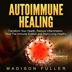 Cover - Madison Fuller - Autoimmune Healing - Transform Your Health, Reduce Inflammation, Heal The Immune System and Start Living Healthy