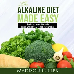 Cover - Madison Fuller - The Alkaline Diet Made Easy - Reclaim Your Health, Lose Weight & Heal Naturally
