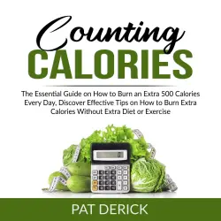 Cover - Pat Derick - Counting Calories - The Essential Guide on How to Burn an Extra 500 Calories Every Day, Discover Effective Tips on How to Burn Extra Calories Without Extra Diet or Exercise