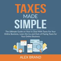 Cover - Alex Brand - Taxes Made Simple - The Ultimate Guide on How to Deal With Taxes For Your Online Business, Learn the Ins and Outs of Paying Taxes for Your Online Business