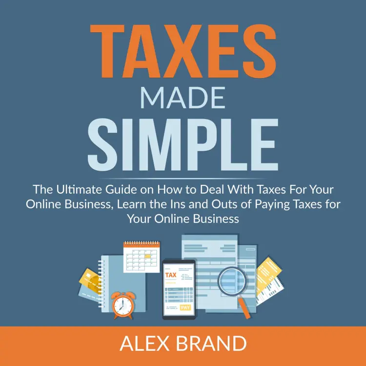 Cover von Alex Brand - Taxes Made Simple - The Ultimate Guide on How to Deal With Taxes For Your Online Business, Learn the Ins and Outs of Paying Taxes for Your Online Business