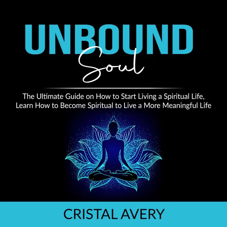 Cover von Cristal Avery - Unbound Soul - The Ultimate Guide on How to Start Living a Spiritual Life, Learn How to Become Spiritual to Live a More Meaningful Life