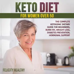 Cover - Felicity Healthy - Keto diet for women over 50 - The Complete Ketogenic Dietary Guide for Beginners, Burn Fat, Weight Loss, Diabetes Prevention, Hormonal Support